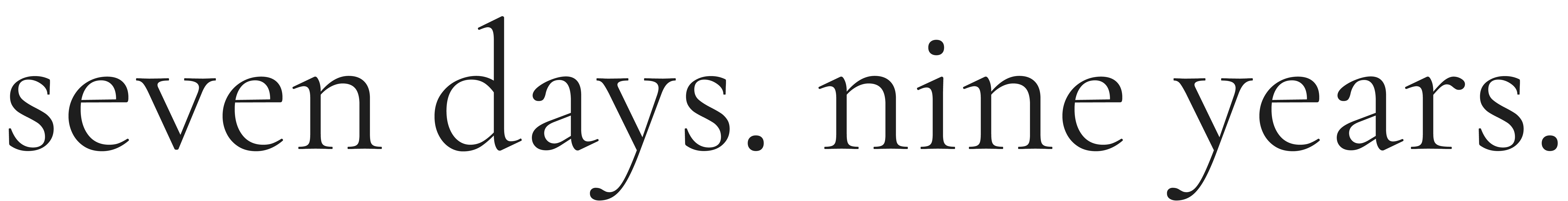 seven days. nine years. Text Logo.